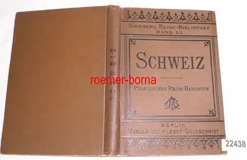 Die Schweiz - Praktisches Handbuch für Reisende (Grieben's Reise-Bibliothek Band 23)