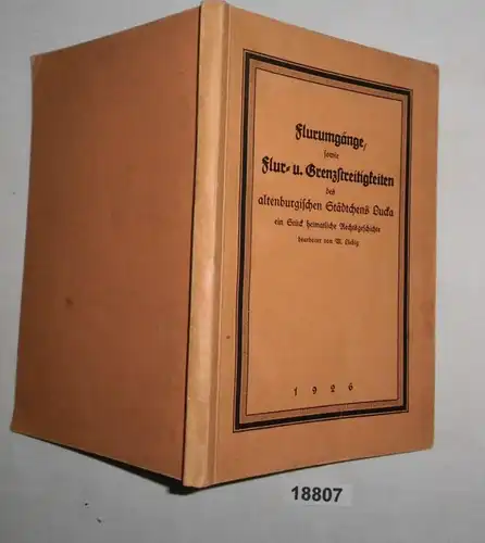 Flurumgänge sowie Flur- u. Grenzstreitigkeiten des altenburgischen Städtchens Lucka - ein Stück heimatliche Rechtsgeschi