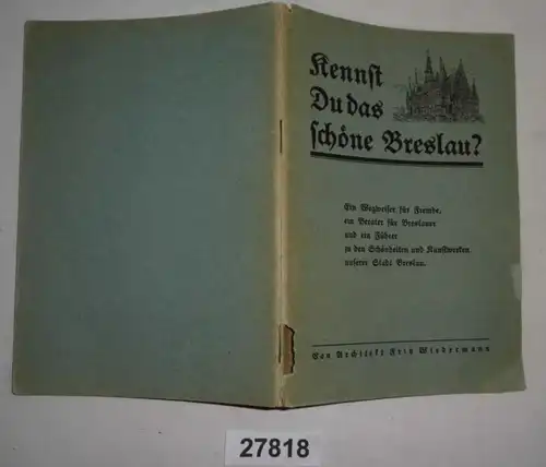 Kennst du das schöne Breslau? - Ein Wegweiser für Fremde, ein Berater für Breslauer und ein Führer zu den Schönheoten un