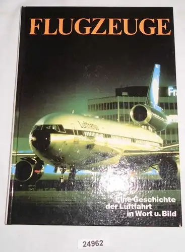 Flugzeuge - Eine Geschichte der Luftfahrt in Wort und Bild