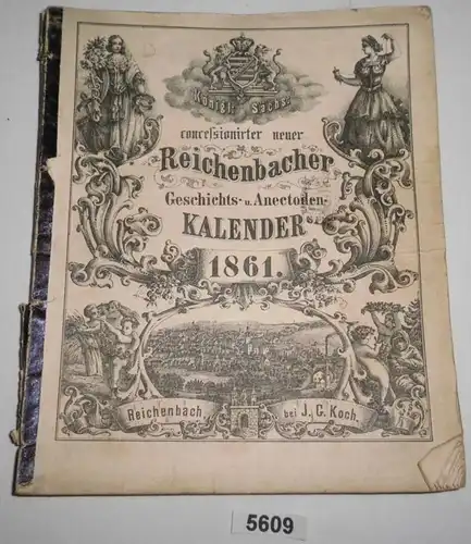 Königl. Sächs. concessionirter neuer Reichenbacher Geschichts- und Anecdoten-Kalender 1861