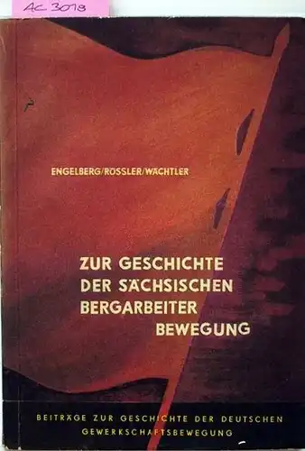 Engelberg Ernst, Rössler Horst und Wächter Eberhard: Zur Geschichte der Sächsischen Bergarbeiterbewegung.