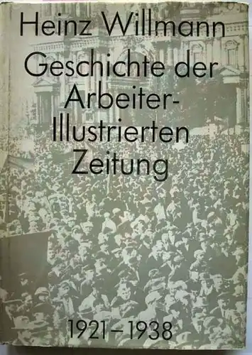 Willmann, Heinz: Geschichte der Arbeiter-Illustrierten Zeitung 1921 - 1938.