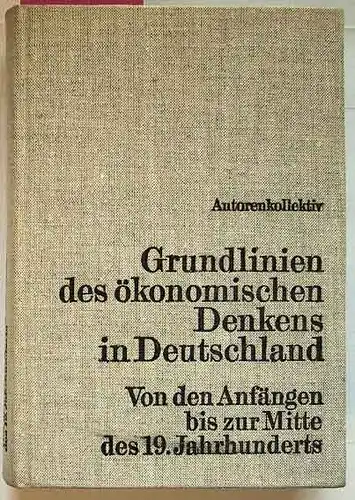 Autorenkollektiv: Grundlinien des ökonomischen Denkens in Deutschland - Von den Anfängen bis zur Mitte des 19. Jahrhunderts.