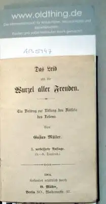 Müller, Gustav: Das Leid als Wurzel aller Freuden. Ein Beitrag zur Lösung des Rätsel des Lebens.