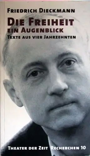 Dieckmann, Friedrich: Die Freiheit ein Augenblick. Texte aus vier Jahrzehnten.