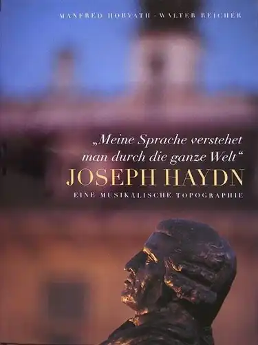 Horvath Manfred, Reicher Walter: Joseph Haydn &quot;Meine Sprache versteht man durch die ganze Welt&quot; - Eine musikalische Topographie.