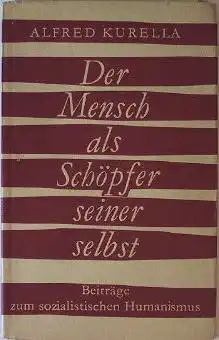 Kurella, Alfred: Der Mensch als Schöpfer seiner selbst. Beiträge zum sozialistischen Humanismus.