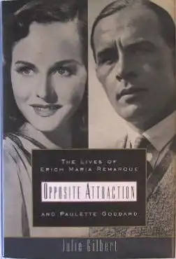 Gilbert, Julie: Opposite Attraction. The Lives of Erich Maria Remarque ans Paulette Godard.