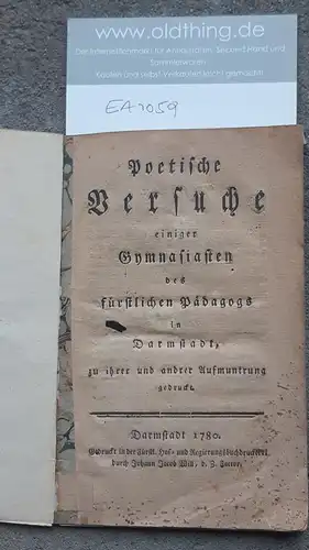 Poetische Versuche einiger Gymnasiasten des fürstlichen Pädagogs in Darmstadt zu ihrer und anderer Aufmunterung gedruckt. 