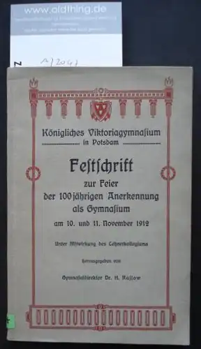 Rassow, H.: Königliches Viktorialgymnasium in Potsdam. Festschrift zur Feier der 100jährigen Anerkennung als Gymnasium am 10. und 11.November 1912.