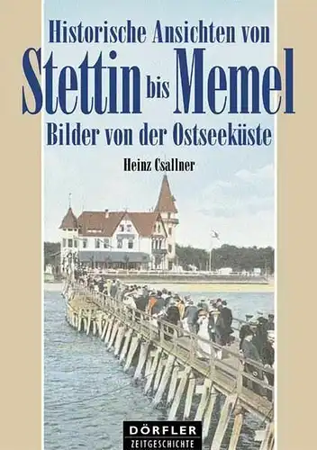 Buch: Historische Ansichten von Stettin bis Memel. Csaller, Heinz, 2005, Dörfler