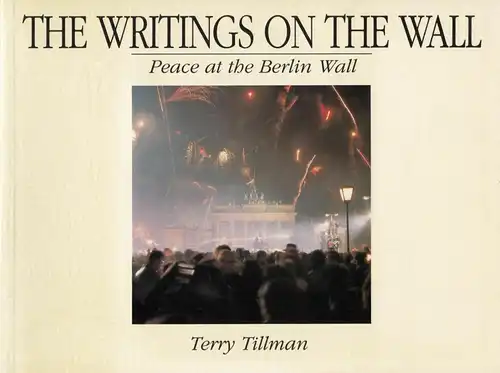 Buch: The Writings on the Wall: Peace at the Berlin Wall, Tillman, Terry, 1990