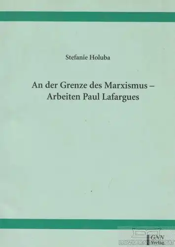 Buch: An der Grenze des Marxismus - Arbeiten Paul Lafargues, Holuba, Stefanie