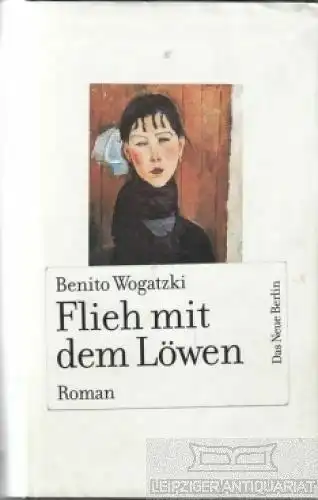 Buch: Flieh mit dem Löwen, Wogatzki, Benito. 2007, Verlag Das Neue Berlin, Roman