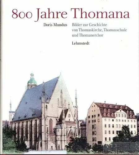 Buch: 800 Jahre Thomana, Mundus, Doris. 2012, Lehmstedt Verlag, gebraucht, gut