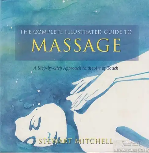 Buch: The complete illustrated guide to massage, Mitchell, Stewart. 1997
