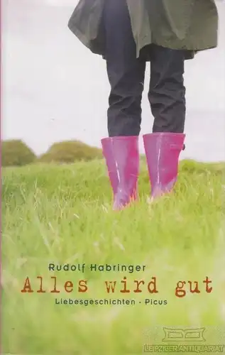 Buch: Alles wird gut, Habringer, Rudolf. 2007, Picus Verlag, Liebesgeschichten