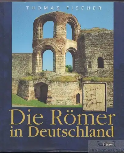 Buch: Die Römer in Deutschland, Fischer, Thomas. 1999, Konrad Theiss Verlag