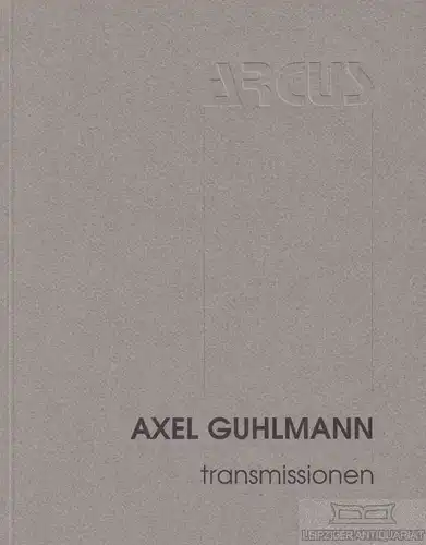 Buch: Axel Guhlmann - transmissionen, Heck, Hartmut. Ca. 2000, Verlag ARCUS