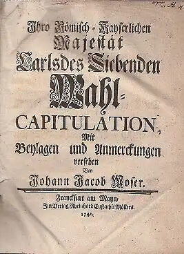 Buch: Ihro Römisch-Kayserlichen Majestät Carls des Siebenden Wahl... Moser