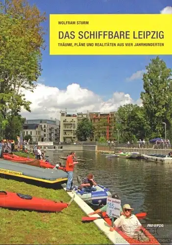 Buch: Das Schiffbare Leipzig, Sturm, Wolfram. Pro Leipzig, 2013, Pro Leipzig