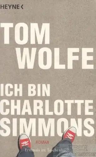 Buch: Ich bin Charlotte Simmons, Wolfe, Tom. Heyne, 2007, Wilhelm Heyne Verlag