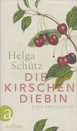 Buch: Die Kirschdiebin, Schütz, Helga, 2017, Aufbau Verlag, gebraucht: gut