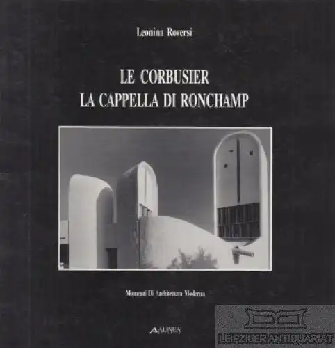 Buch: Le Corbusier : La Capella di Ronchamp, Roversi, Leonina. 1989