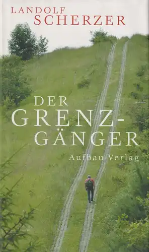 Buch: Der Grenz-Gänger, Scherzer, Landolf. 2005, Aufbau Verlag, gebraucht, gut