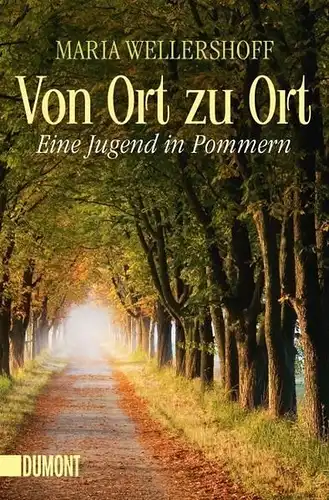 Buch: Von Ort zu Ort, Wellershoff, Maria, 2013, DuMont, Eine Jugend in Pommern