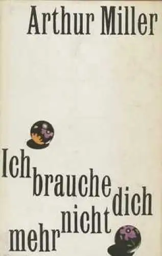 Buch: Ich brauche dich nicht mehr, Miller, Arthur. 1973, Verlag Volk und Welt