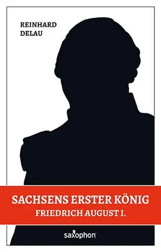 Buch: Sachsens erster König, Delau, Reinhard, 2015, Saxo-Phon Verlag