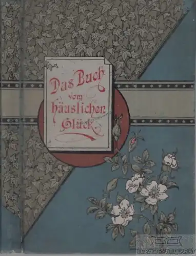 Buch: Das Buch vom häuslichen Glück, Klarent, B, Ambrosius Abel Verlag