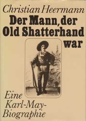 Buch: Der Mann, der Old Shatterhand war, Heermann, Christian. 1988