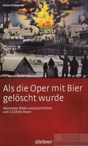 Buch: Als die Oper mit Bier gelöscht wurde, Gebhardt, Heinz. 2011