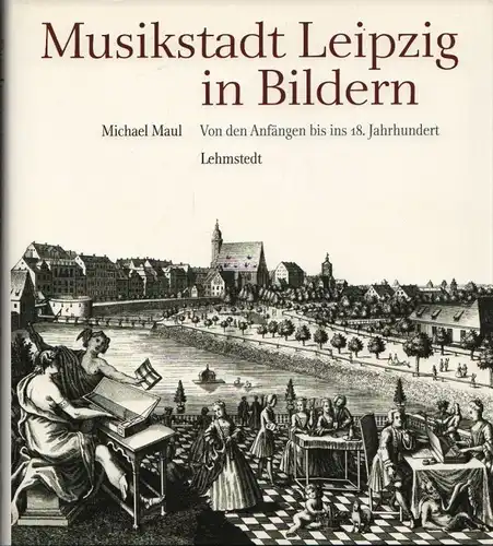 Buch: Musikstadt Leipzig in Bildern, Maul, Michael. 2015, Lehmstedt Verlag