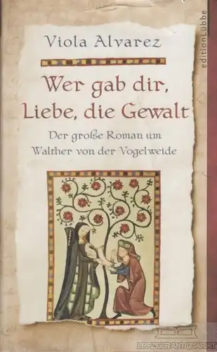 Buch: Wer gab dir, Liebe, die Gewalt, Alvarez, Viola. Edition Lübbe, 2005