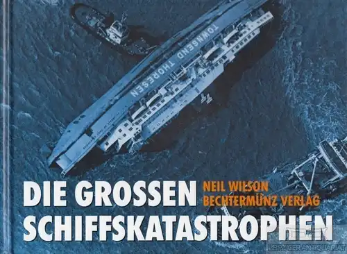 Buch: Die großen Schiffskatastrophen, Wilson, Neil. 1998, Bechtermünz Verlag