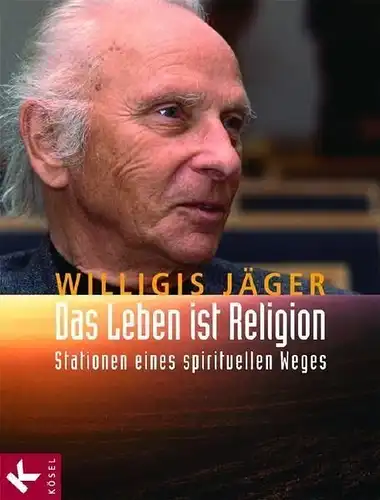 Buch: Das Leben ist Religion, Jäger, Willigis u. a., 2005, Kösel-Verlag
