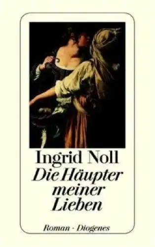 Buch: Die Häupter meiner Lieben, Noll, Ingrid. Diogenes Taschenbuch, 1994, Roman