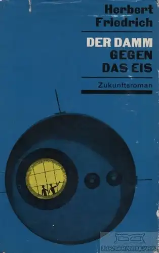 Buch: Der Damm gegen das Eis, Friedrich, Herbert. 1964, Mitteldeutscher Verlag