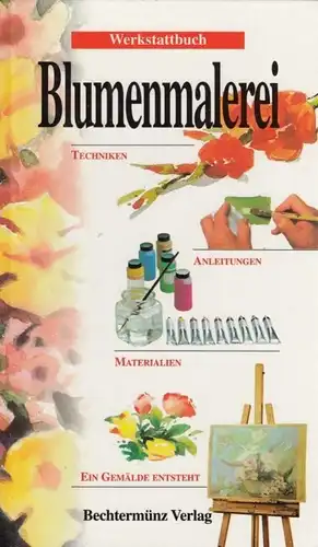 Buch: Blumenmalerei. Werkstattbuch, 1998, Bechtermünz Verlag, gebraucht, gut