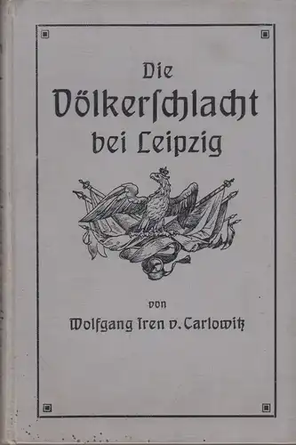 Buch: Die Völkerschlacht bei Leipzig, Carlowitz, Wolfgang Iren von. 1913