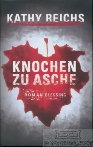 Buch: Knochen zu Asche, Reichs, Kathy. 2007, Karl Blessing Verlag, Roman