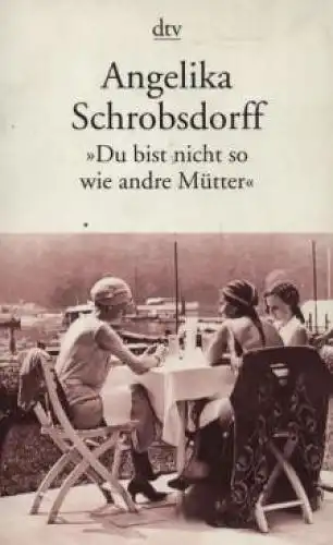 Buch: Du bist nicht so wie andre Mütter, Schrobsdorff, Angelika. Dtv, 2004