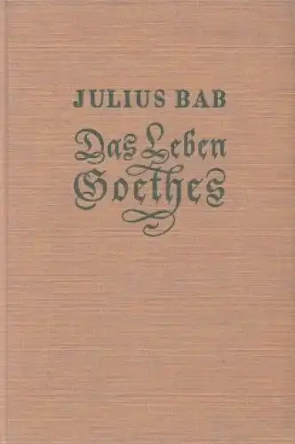 Buch: Das Leben Goethes, Bab, Julius. 1932, Erich Weibezahl Verlag