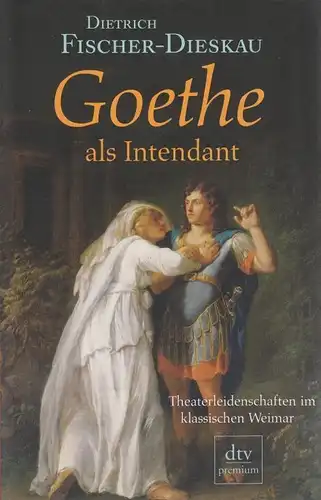 Buch: Goethe als Intendant, Fischer-Dieskau, Dietrich. Dtv Premium, 2006
