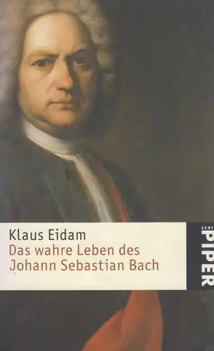 Buch: Das wahre Leben des Johann Sebastian Bach, Eidam, Klaus, 2005, Piper
