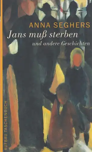 Buch: Jans muß sterben, Seghers, Anna, 2005, Aufbau Taschenbuch Verlag